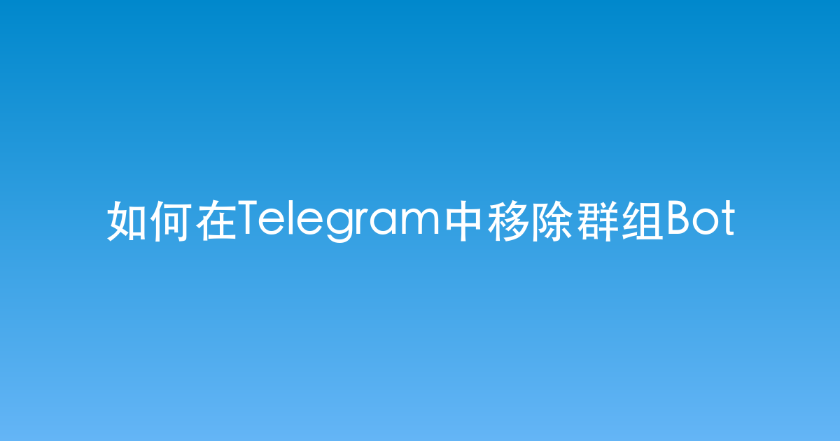 如何在Telegram中移除群组Bot