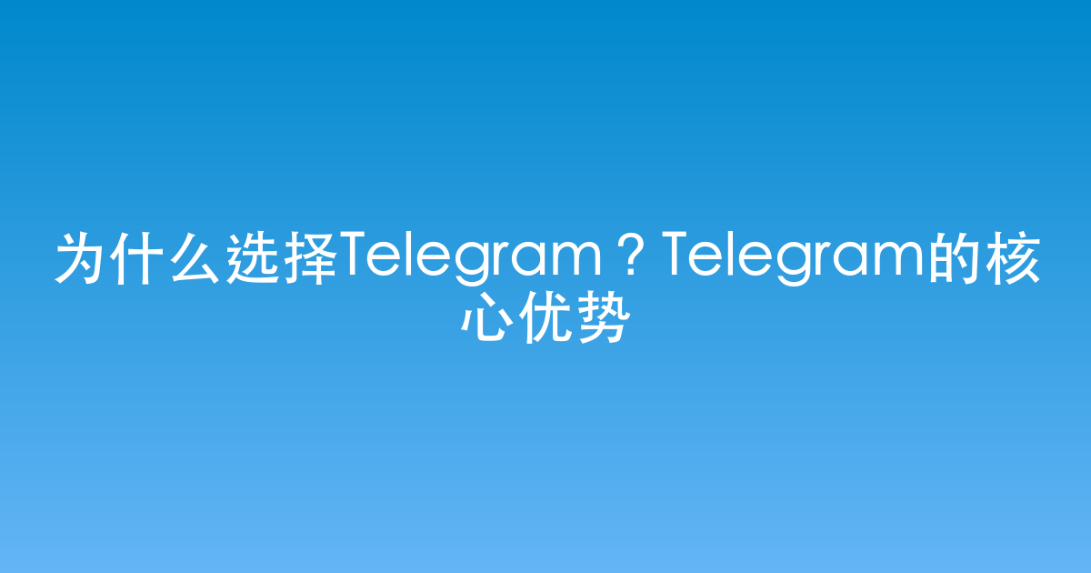 为什么选择Telegram？Telegram的核心优势