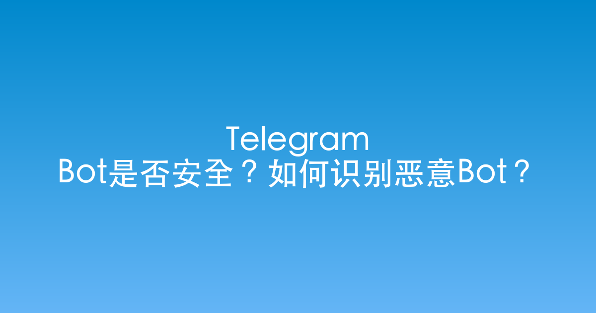 Telegram Bot是否安全？如何识别恶意Bot？